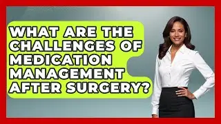 What Are the Challenges of Medication Management After Surgery? | After Surgery Clarity News