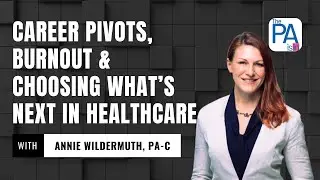 Career Pivots, Burnout & Choosing What&rsquo;s Next in Healthcare with Annie Wildermuth, PA-C