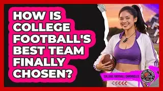 How Is College Football's Best Team Finally Chosen?