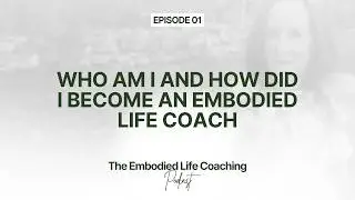 The Embodied Life Coaching Podcast Episode 1 - Who am I and how did I become an embodied life coach