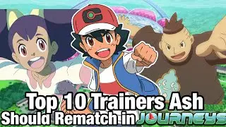 Top 10 Trainers Ash Should Rematch in Pok&eacute;mon Journeys! Ft @Champion Darkblaze!