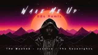 The Weeknd, Justice - Wake Me Up (80s Remix)