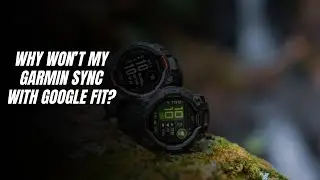 Why won&rsquo;t my Garmin sync with Google Fit?