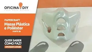 Papercraft - Massa Plástica e Poliéster - Parte 06 | Oficina DIY #26