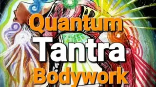 Quantum Tantra Bodywork - Got to Feel It To Heal It!