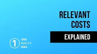 Relevant Costs Explained (Managerial Accounting) - One Minute MBA