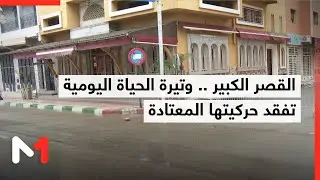 القصر الكبير .. وتيرة الحياة اليومية تفقد حركيتها المعتادة مع تواصل إجلاء المواطنين