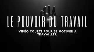 LE POUVOIR DU TRAVAIL | vid&eacute;o courte pour se motiver &agrave; travailler