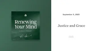 Justice and Grace: Renewing Your Mind