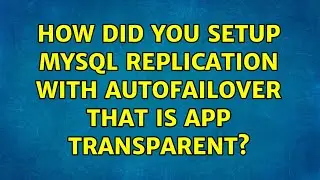 How did you setup MySQL Replication with autofailover that is app transparent?