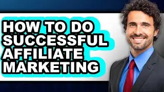 How to Do Successful Affiliate Marketing - Full Guide