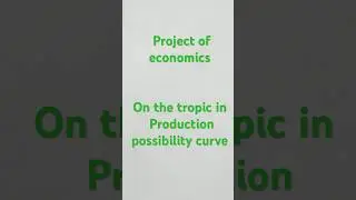 Project of economics On the tropic in Production possibility curve(PPC)