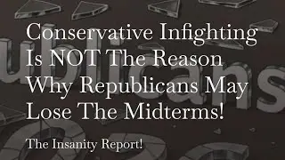 Conservative Infighting Is NOT The Reason Why Republicans May Lose The Midterms!