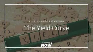 Navigating Now: Finally understanding the yield curve