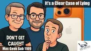It's a Clear Case of Lying &mdash; Mac Geek Gab 1109