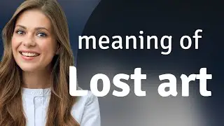The Lost Art: Unraveling Its Meaning in Today's World