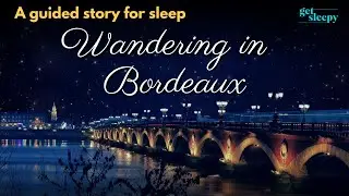Bedtime Travel Story | Wandering in Bordeaux Part 1 | Relaxing Bedtime Story for Sleep