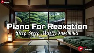 Relaxing Music for Deep Sleep, Piano Chill - Stress Relief Music with Rain Falls Outside the Window