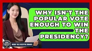 Why Isn't The Popular Vote Enough To Win The Presidency? - Inside the Executive Branch