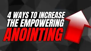 4 Ways To Increase The Empowering Anointing On Your Life