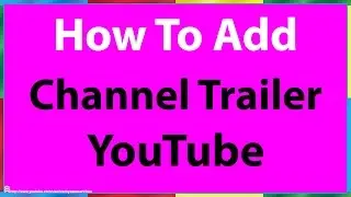 How to Add a Channel Trailer to Your YouTube Account
