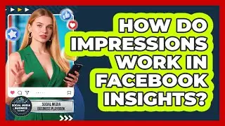 How Do Impressions Work In Facebook Insights? - Social Media Business Playbook