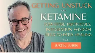 Getting Unstuck with Ketamine: Low-Dose Protocols and Peer-to-Peer Healing with Justin Lubin