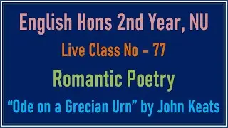 Lecture - 77 ।। Ode on a Grecian Urn by John Keats ।। Romantic Poetry ।।English Hons 2nd Year, NU