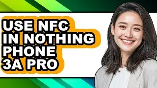How to Use Nfc in Nothing Phone 3a Pro - Easy Guide