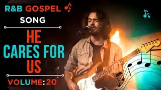 24/7 R&B GOSPEL MUSIC| VOLUME 20 (HE CARES FOR US)| PRAISE & WORSHIP | MEDITATION