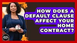How Does A Default Clause Affect Your Home Contract? - Black Wealth Estates