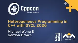 Heterogeneous Programming in C++ with SYCL 2020 - Michael Wong & Gordon Brown - CppCon 2020