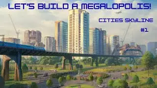 Let's Build a Megalopolis - cities Skylines #1
