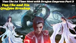 PART 3 Yun Che and Xia Qingyue Breakup 😥 Yun Che 1st Time Meet with Dragon Empress | Novel