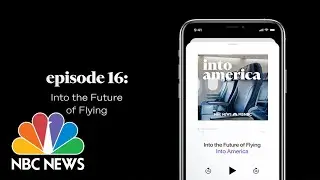 Into the Future of Flying | Into America Podcast &ndash; Ep. 16 | NBC News and MSNBC
