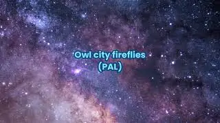 ChillBadtz: owl city fireflies (PAL)
