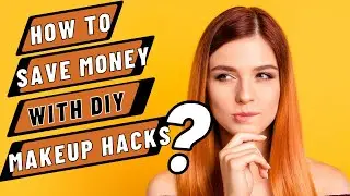 How to Save Money with DIY Makeup Hacks | Budget-Friendly Beauty Tips