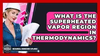 What Is The Superheated Vapor Region In Thermodynamics? - Mechanical Engineering Explained