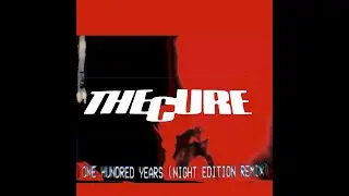 The Cure - One Hundred Years (Night Edition Remix) (2025)