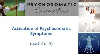 Psychosomatic Conversations | Part 2 of 3 - Understanding Psychosomatic Symptoms |  Activation o...