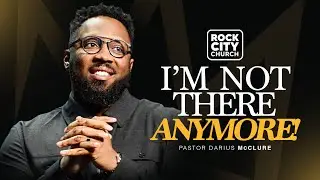 I’m Not There Anymore\\ BECOME\\ Pastor Darius McClure