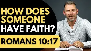 How Does Someone Have Faith? | ROMANS 10:17