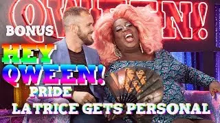 BONUS Hey Qween! PRIDE: LATRICE ROYALE GETS PERSONAL