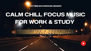 Calm Chill Focus Music for Work & Study | Daytime Background Session