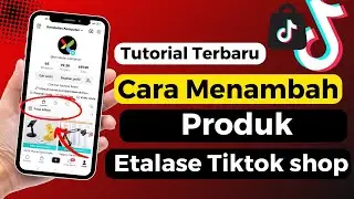Cara Menambah Produk Di Etalase Tiktok Shop 2024