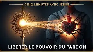 Cinq Minutes avec Jésus au Saint-Sacrement : Libérer le Pouvoir du Pardon
