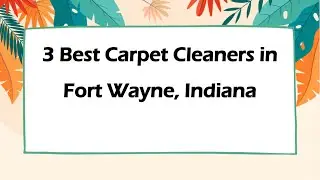 3 Best Carpet Cleaners in Fort Wayne, Indiana | Carpet Cleaning Services
