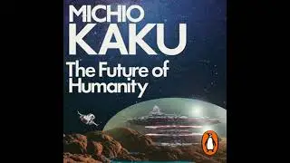 Future of Humanity: Terraforming Mars, Interstellar Travel, Immortality, and Our Destiny Beyond