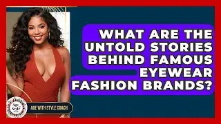 What Are The Untold Stories Behind Famous Eyewear Fashion Brands? - Age With Style Coach
