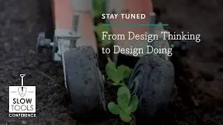 From Design Thinking to Design Doing - Slow Tools Conference 2019
